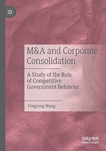 M&A and Corporate Consolidation: A Study of the Role of Competitive Governme [Paperback]