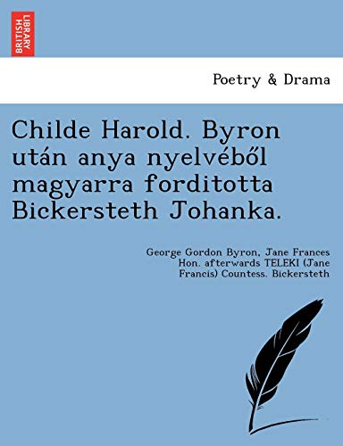 Childe Harold. Byron Utn Anya Nyelvbol Magyarra Forditotta Bickersteth Johanka [Paperback]