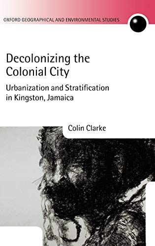 Decolonizing the Colonial City Urbanization and Stratification in Kingston, Jam [Hardcover]