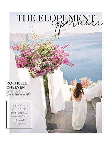 Elopement Experience  A Complete Guide to Designing a Magical, Intimate Wedding [Hardcover]