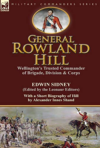 General Rowland Hill Wellington's Trusted Commander Of Brigade, Division & Corp [Hardcover]