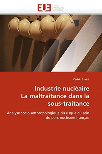 Industrie Nucl?aire La Maltraitance Dans La Sous-Traitance: Analyse Socio-Anthro [Paperback]