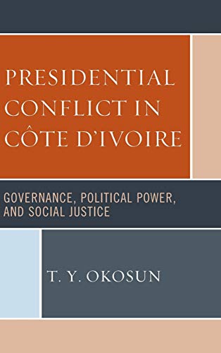 Presidential Conflict in Cte dIvoire Governance, Political Power, and Social  [Hardcover]