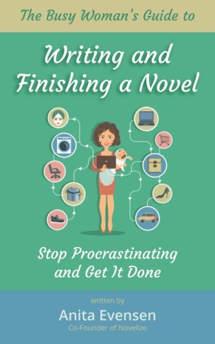 The Busy Woman's Guide To Writing And Finishing A Novel Stop Procrastinating An [Paperback]