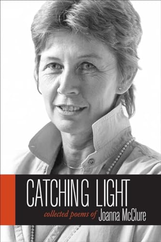 Catching Light Collected Poems of Joanna McClure [Hardcover]