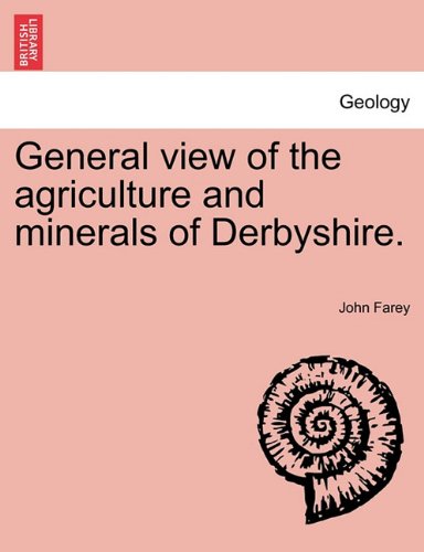 General View Of The Agriculture And Minerals Of Derbyshire. [Paperback]