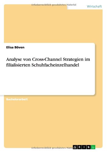 Analyse Von Cross-Channel Strategien Im Filialisierten Schuhfacheinzelhandel [Paperback]
