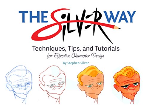 The Silver Way Techniques, Tips, and Tutorials for Effective Character Design [Paperback]
