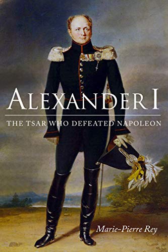 Alexander I The Tsar Who Defeated Napoleon [Hardcover]