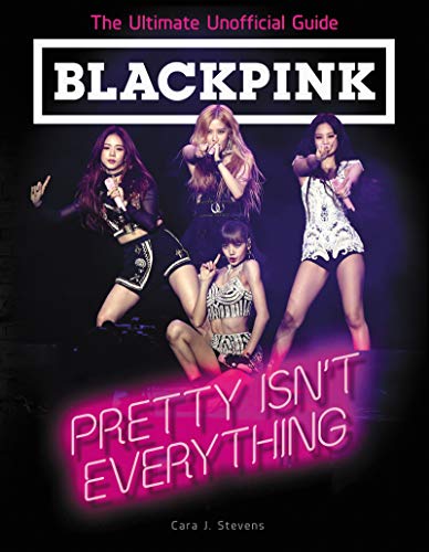BLACKPINK Pretty Isn't Everything (The Ultimate Unofficial Guide) [Paperback]