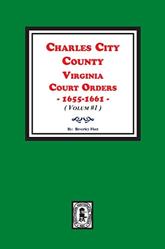 Charles City County, Virginia Court Orders, 1655-1661. (Volume 1) [Paperback]