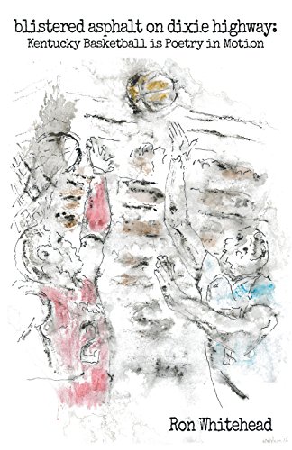 Blistered Asphalt on Dixie Highway  Kentucky Basketball Is Poetry in Motion [Paperback]