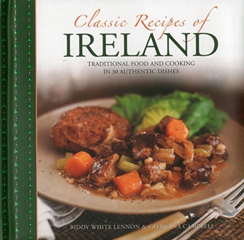 Classic Recipes of Ireland Traditional Food And Cooking In 30 Authentic Dishes [Hardcover]