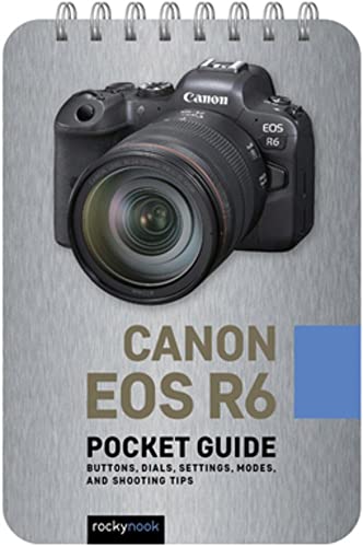 Canon EOS R6 Pocket Guide Buttons, Dials, Settings, Modes, and Shooting Tips [Spiral bound]