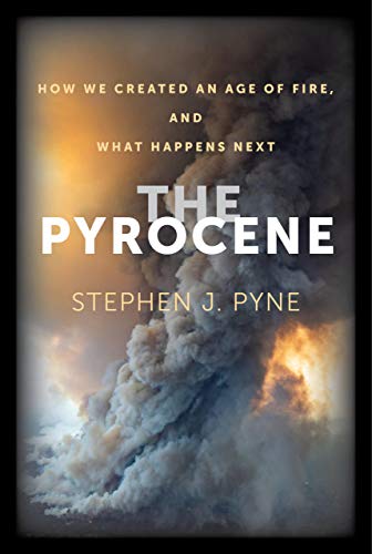 The Pyrocene How We Created an Age of Fire, and What Happens Next [Hardcover]