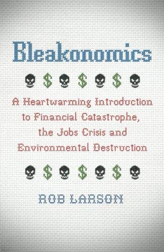 Bleakonomics A Heartwarming Introduction to Financial Catastrophe, the Jobs Cri [Paperback]