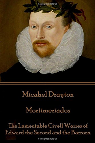 Michael Drayton - Mortimeriados  The Lamentable Civell Warres of Edward the Sec [Paperback]