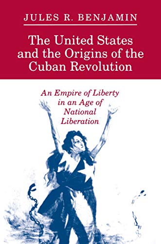 The United States and the Origins of the Cuban Revolution An Empire of Liberty  [Paperback]