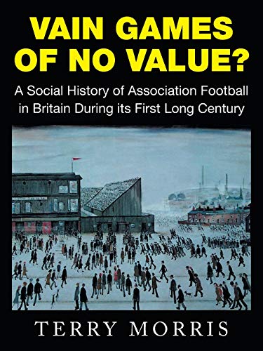 Vain Games Of No Value A Social History Of Association Football In Britain Dur [Paperback]
