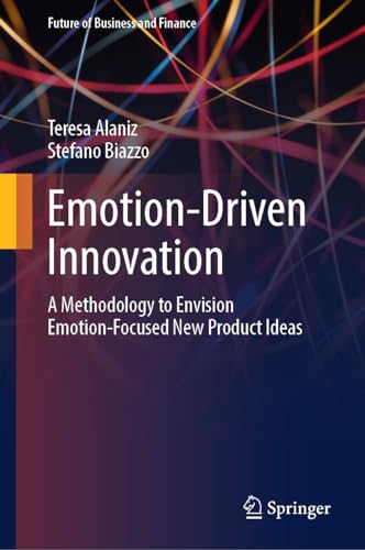 Emotion-Driven Innovation A Methodology to Envision Emotion-Focused New Product [Hardcover]
