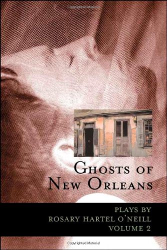 Ghosts Of New Orleans  Plays By Rosary Hartel O'neill Volume 2 [Paperback]