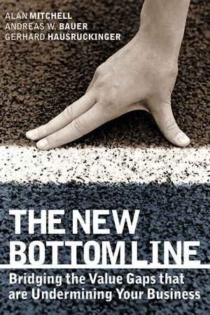 The New Bottom Line Bridging the Value Gaps that are Undermining Your Business [Hardcover]