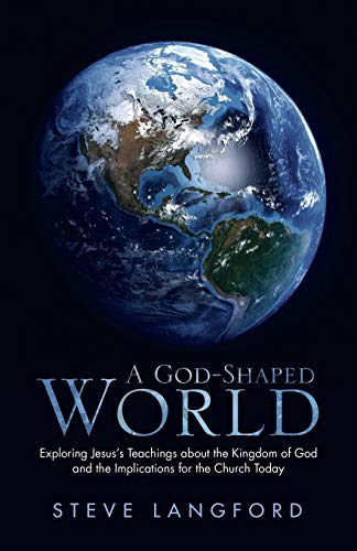 A God-Shaped World Exploring Jesus's Teachings About The Kingdom Of God And The [Paperback]