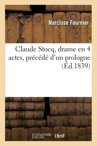 Claude Stocq, Drame En 4 Actes, Precede D'Un Prologue