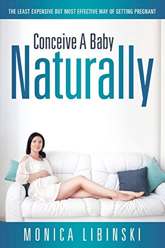 Conceive A Baby Naturally The Least Expensive But Most Effective Way Of Getting [Paperback]