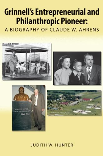 Grinnell's Entrepreneurial And Philanthropic Pioneer A Biography Of Claude W. A [Paperback]