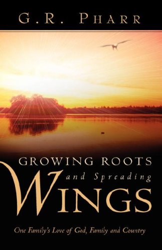 Growing Roots and Spreading Wings  One Family's Love of God, Family and Country [Hardcover]