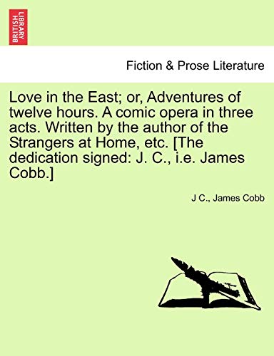Love in the East or, Adventures of Twelve Hours a Comic Opera in Three Acts Wri [Paperback]