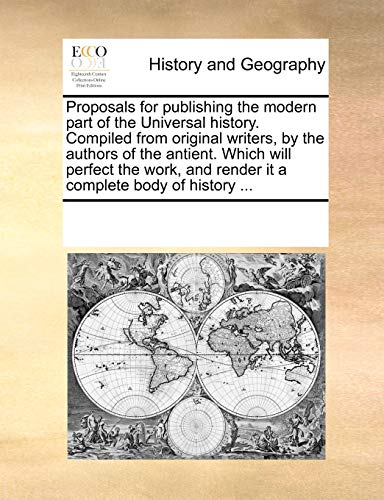 Proposals for Publishing the Modern Part of the Universal History Compiled from  [Paperback]