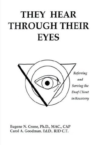 They Hear Through Their Eyes  Referring and Serving the Deaf Client in Recovery [Hardcover]