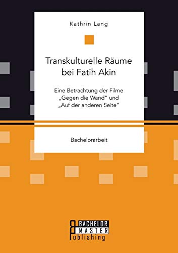 Transkulturelle Rume Bei Fatih Akin Eine Betrachtung Der Filme  gegen Die Wand [Paperback]