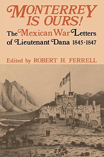 Monterrey Is Ours The Mexican War Letters Of Lieutenant Dana, 1845-1847 [Paperback]