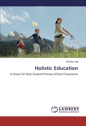 Holistic Education A Vision For New Zealand Primary School Classrooms [Paperback]