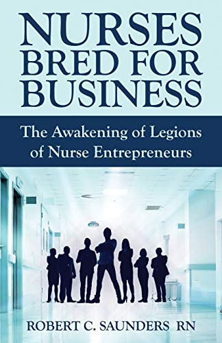 Nurses Bred For Business The Awakening Of Legions Of Nurse Entrepreneurs [Paperback]