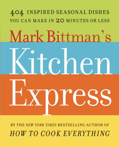 Mark Bittman&39s Kitchen Express 404 Inspired Seasonal Dishes You Can Make in [Paperback]