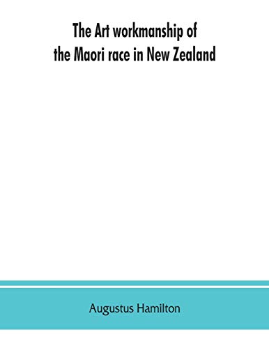 Art Workmanship of the Maori Race in New Zealand  A Series of Illustrations fro [Paperback]
