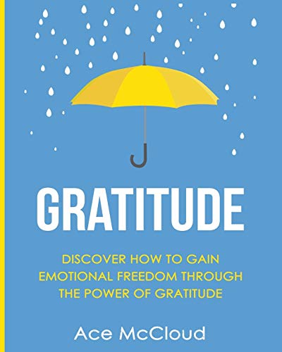 Gratitude Discover How To Gain Emotional Freedom Through The Power Of Gratitude [Paperback]