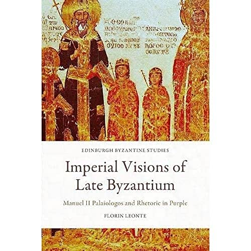 Imperial Visions of Late Byzantium Manuel II Palaiologos and Rhetoric in Purple [Hardcover]