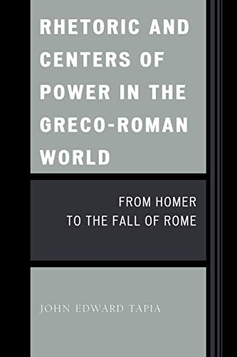 Rhetoric and Centers of Power in the Greco-Roman World From Homer to the Fall o [Paperback]
