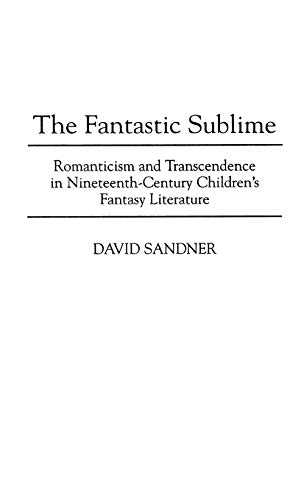 The Fantastic Sublime Romanticism and Transcendence in Nineteenth-Century Child [Hardcover]