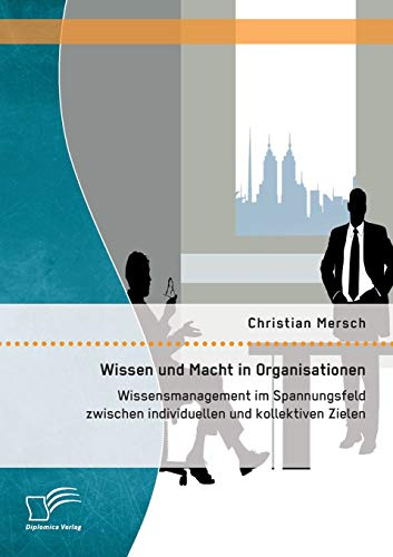 Wissen Und Macht In Organisationen Wissensmanagement Im Spannungsfeld Zwischen  [Paperback]