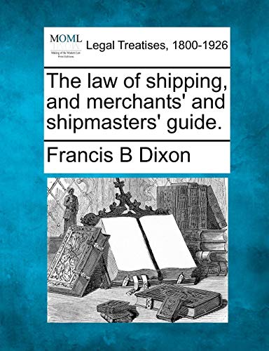 The Law Of Shipping, And Merchants' And Shipmasters' Guide. [Paperback]