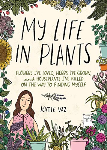 My Life in Plants Flowers I&39ve Loved, Herbs I&39ve Grown, and Houseplants [Hardcover]