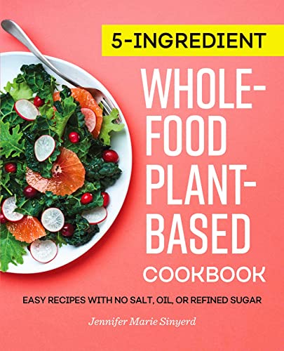 5-Ingredient Whole-Food, Plant-Based Cookbook Easy Recipes with No Salt, Oil, o [Paperback]