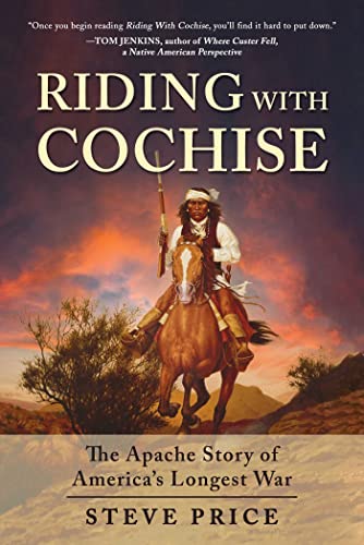 Riding With Cochise The Apache Story of America&39s Longest War [Hardcover]