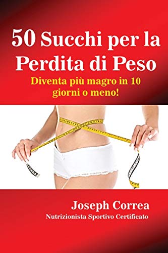 50 Succhi Per La Perdita Di Peso Diventa Piu Magro In 10 Giorni O Meno (italia [Paperback]